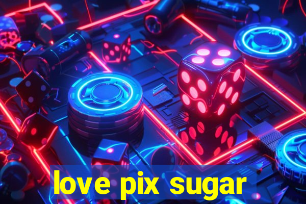 love pix sugar